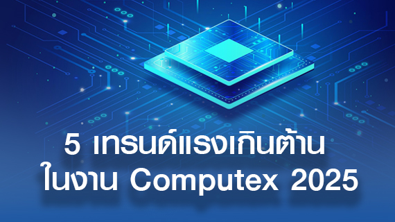 5 เทรนด์แรงเกินต้านในงาน Computex 2025
