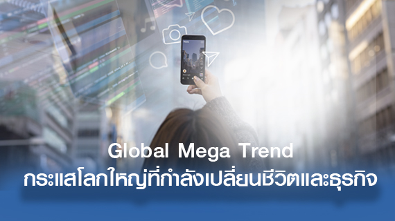 Global Mega Trend : กระแสโลกใหญ่ที่กำลังเปลี่ยนชีวิตและธุรกิจ